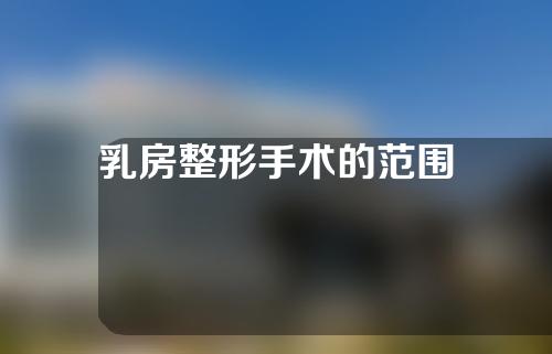 乳房整形手术的范围
