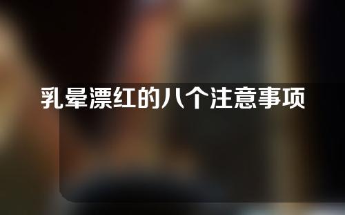 乳晕漂红的八个注意事项