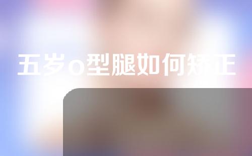 五岁o型腿如何矫正