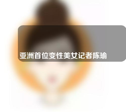 亚洲首位变性美女记者陈瑜