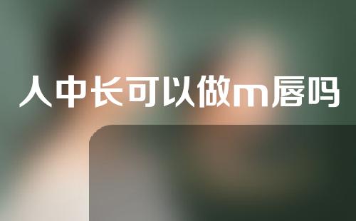 人中长可以做m唇吗