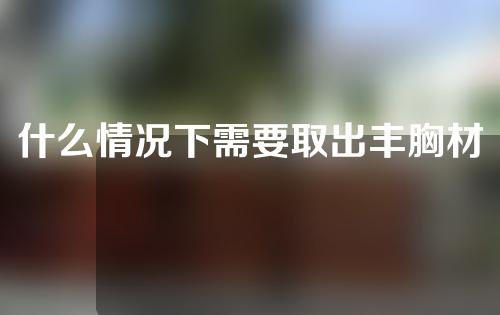 什么情况下需要取出丰胸材料？
