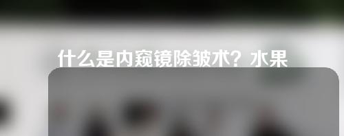 什么是内窥镜除皱术？水果好吃吗？