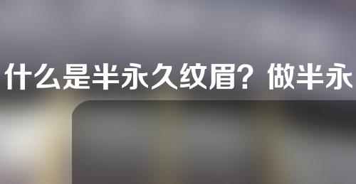 什么是半永久纹眉？做半永久的眉毛一般可以保持多久呢？