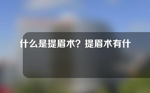 什么是提眉术？提眉术有什么用？提眉术的原理是什么？