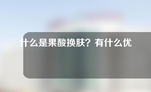 什么是果酸换肤？有什么优势？