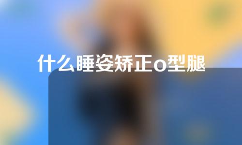 什么睡姿矫正o型腿