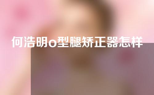 何浩明o型腿矫正器怎样