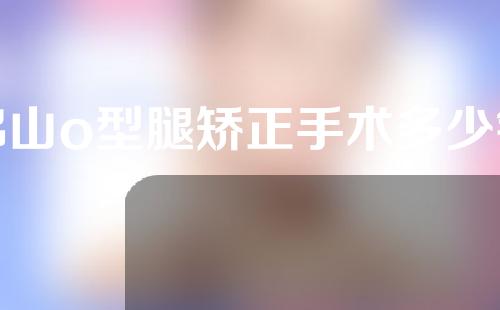 佛山o型腿矫正手术多少钱