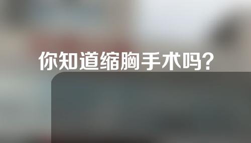 你知道缩胸手术吗？