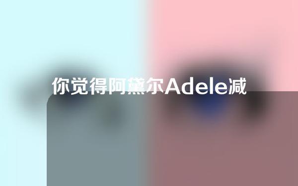 你觉得阿黛尔Adele减肥成功瘦了好看吗？皮肤松弛显老态