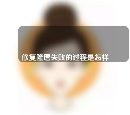 修复隆唇失败的过程是怎样的？需要多长时间恢复？