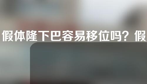 假体隆下巴容易移位吗？假体下巴移位有什么反应？