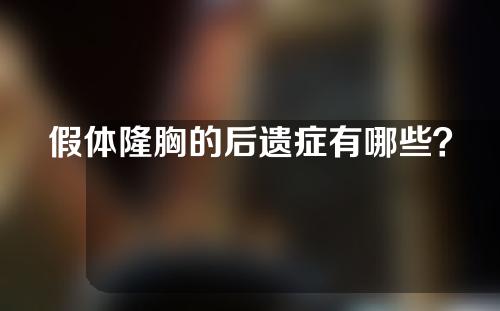 假体隆胸的后遗症有哪些？