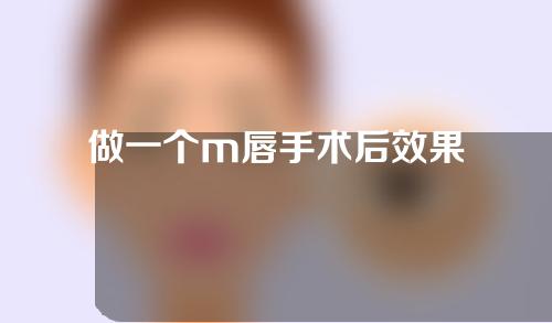做一个m唇手术后效果