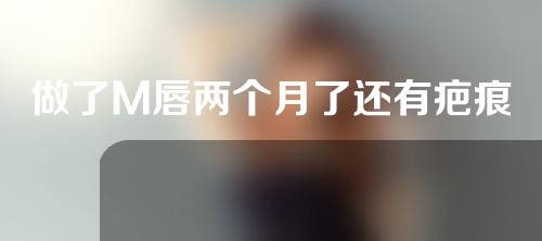 做了M唇两个月了还有疤痕