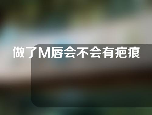做了M唇会不会有疤痕