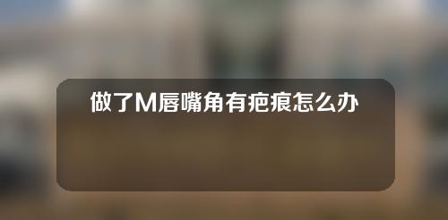 做了M唇嘴角有疤痕怎么办