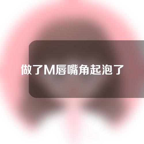 做了M唇嘴角起泡了