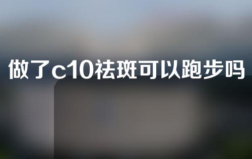 做了c10祛斑可以跑步吗