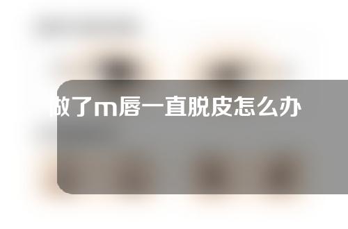 做了m唇一直脱皮怎么办