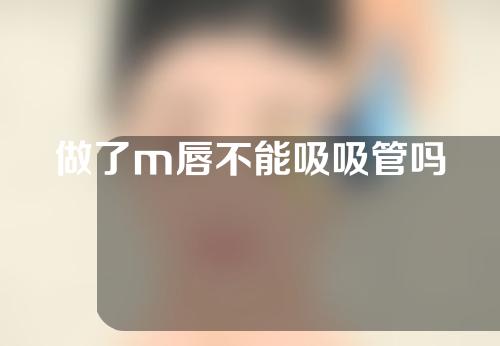 做了m唇不能吸吸管吗