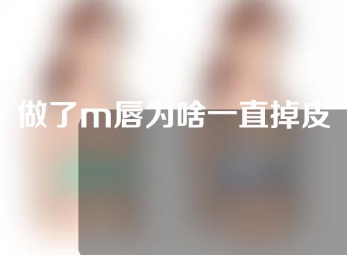 做了m唇为啥一直掉皮