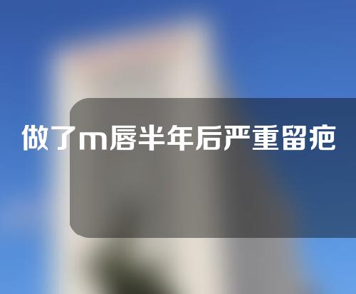 做了m唇半年后严重留疤