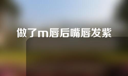 做了m唇后嘴唇发紫