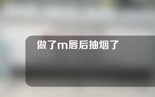 做了m唇后抽烟了