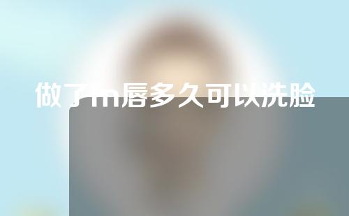 做了m唇多久可以洗脸
