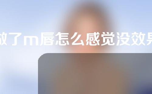 做了m唇怎么感觉没效果
