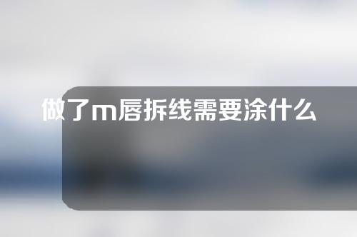 做了m唇拆线需要涂什么