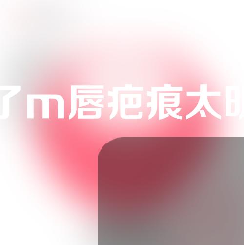 做了m唇疤痕太明显
