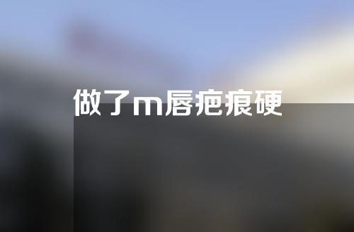 做了m唇疤痕硬