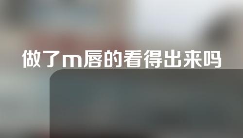 做了m唇的看得出来吗