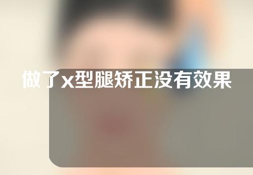 做了x型腿矫正没有效果