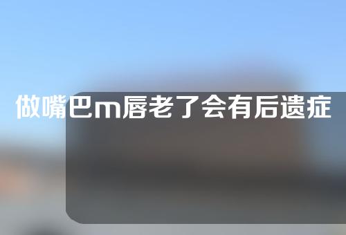 做嘴巴m唇老了会有后遗症