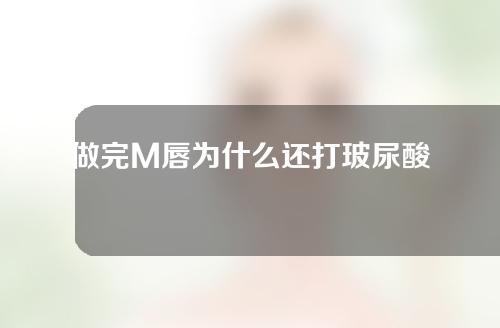 做完M唇为什么还打玻尿酸