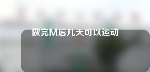做完M唇几天可以运动