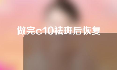 做完c10祛斑后恢复