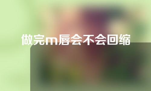 做完m唇会不会回缩
