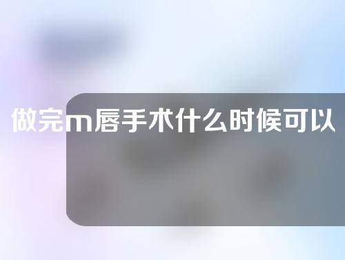 做完m唇手术什么时候可以刷牙