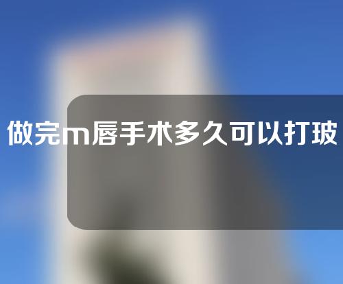 做完m唇手术多久可以打玻尿酸