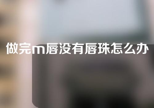 做完m唇没有唇珠怎么办