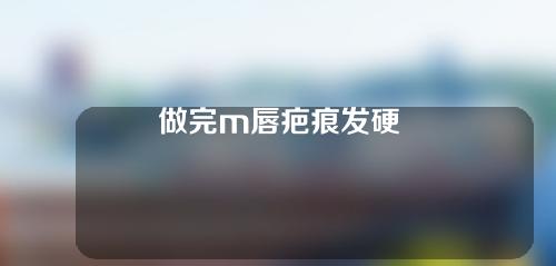 做完m唇疤痕发硬