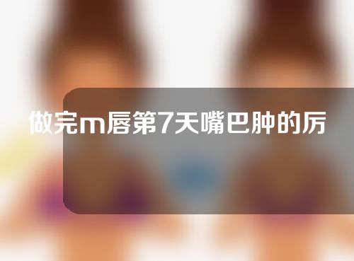 做完m唇第7天嘴巴肿的厉害
