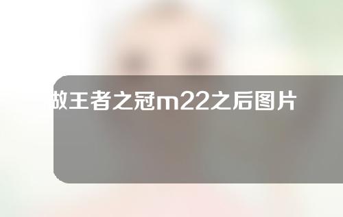 做王者之冠m22之后图片