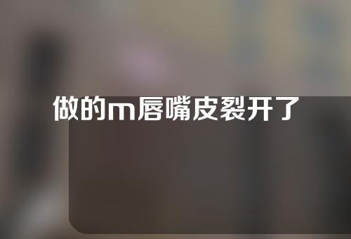做的m唇嘴皮裂开了