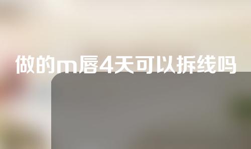 做的m唇4天可以拆线吗